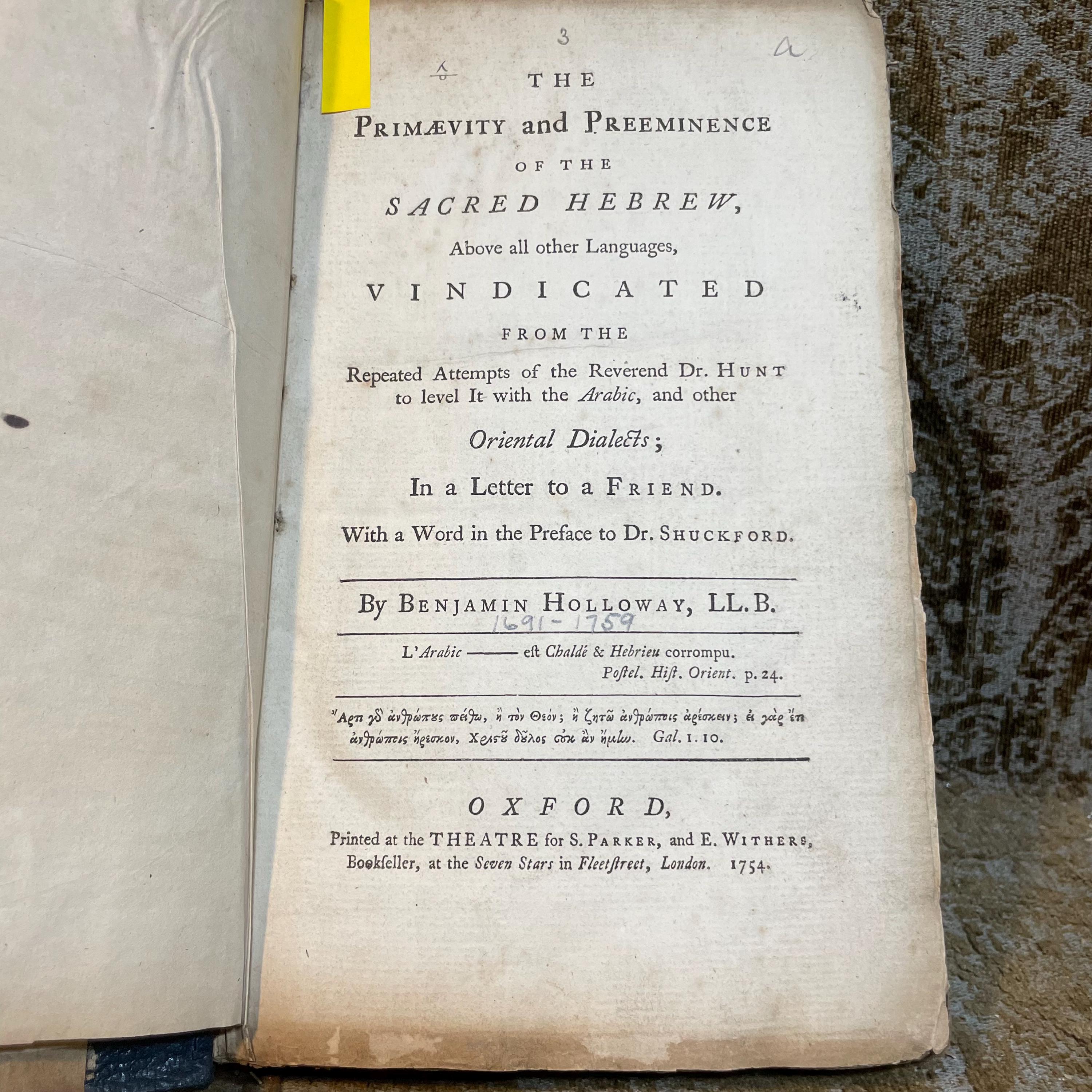 The Primaevity and Preeminence of The Sacred Hebrew, Above all Other Languages, Vindicated From The Repeated Attempts of The Reverend Dr. Hunt to Level It with The Arabic, and Other Oriental Dialects; In a Letter to a Friend. With a Word in the Preface to Dr. Shuckford ---AND--- An Essay On The Hebrew Tongue, Being an Attempt to shew That the Hebrew Bible might be originally read by Vowel-Letters without the Vowel-Points. By John Brekell (London, 1758) ---AND--- An Essay On The Hebrew Tongue, Being an Attempt to shew That the Hebrew Bible might be originally read by Vowel-Letters without the Vowel-Points. The Second Part. By John Brekell (London, 1762) 3 volumes bound as one. — photograph 3.