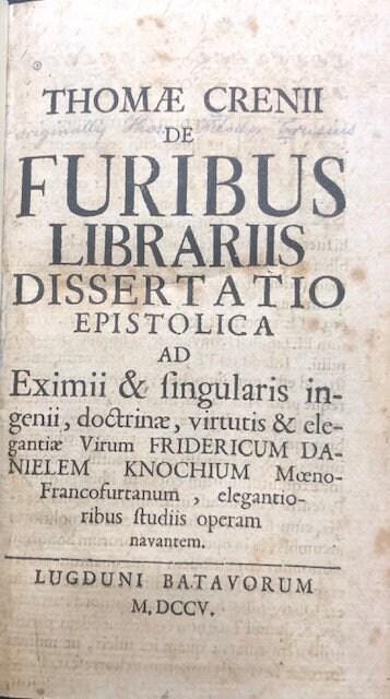 Thomae Crenii de Furibus Librariis Dissertatio Esistolica ad Eximii & singularis ingenii, doctrinae, virtutis & elegantiae Virum Fridericum Danielem Knochium Moeno-Francofurtanum, elegantioribus studiis operam navantem. GOOGLE TRANSLATION: Thomas Crenius, the libraries dissertation on the extraordinary and individual character, doctrine, virtue and elegance of Frederick Daniel Knoche (Friedrich Knoch) Moeno-Francofurtanum, elegant studies attention. — photograph 2.