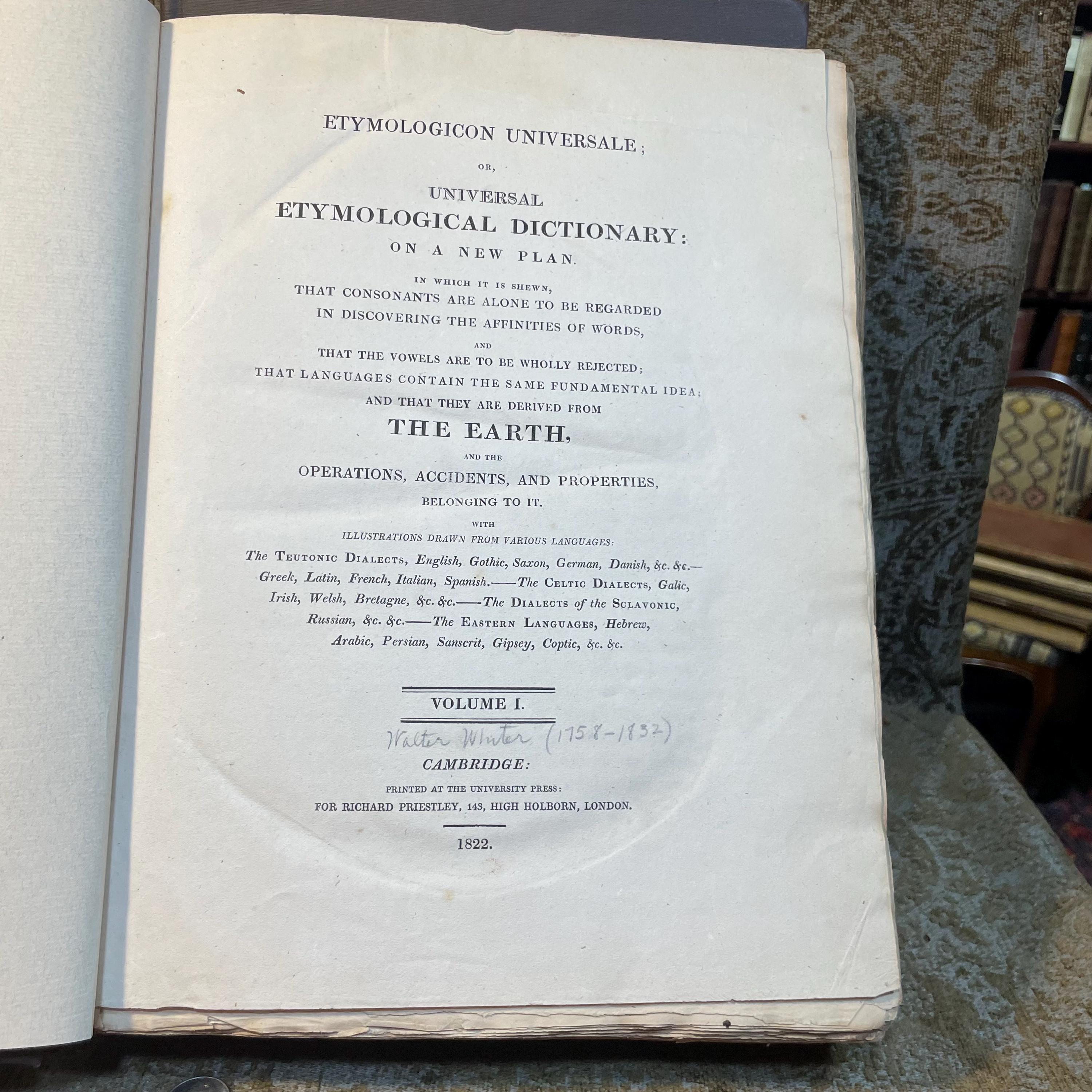Etymologicon Universale; Or, Universal Etymological Dictionary: On a New Plan. In which it is shewn, That Consonants are Alone to be Regarded in Discovering the Affinities of words, and, That The Vowels are to be Wholly Rejected; That Languages Contain the Same Fundamental Idea; and That They are Derived From The Earth, and The Operations, Accidents, and Properties, Belonging to It. With Illustrations drawn from various languages. 2 volumes. — photograph 4.