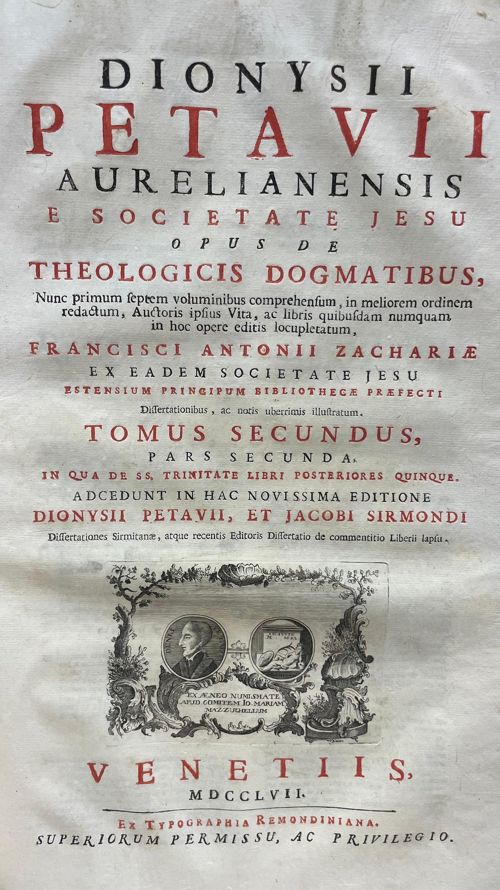 Opus de Theologicis Dogmatibus... Volumes 2 through 6. Dionysii Petavii Aurelianensis e Societate Jesu Opus De Theologicus Dogmatibus, Nunc primum septem voluminibus comprehensum, in meliorem ordinem redactum, Autoris ipsius Vita, ac libris quibusdam numquam in hoc opere editis locupletatum, Francisci Antonii Zachariae ex Eadem Societate Jesu Estensium Principum Bibliotheca Praefecti Dissertationibus, ac notis uberrimis illustratum. Tomus Secundus, Pars Prima, In Qua De SS. Trinitate Libri Priores Quinque. Translated from Latin: Dionysius Petavius of Orleans from the Society of Jesus, Work on Theological Dogmas, Now for the first time comprehended in seven volumes, arranged in better order, enriched with the Author's own Life and some books never before published in this work, illustrated with the dissertations and very copious notes of Francis Antonii Zacharia from the same Society of Jesus, Prefect of the Library of the Este Princes. Volume Two, Part One, In Which Concerning the Holy Trinity, the First Five Books. — photograph 10.