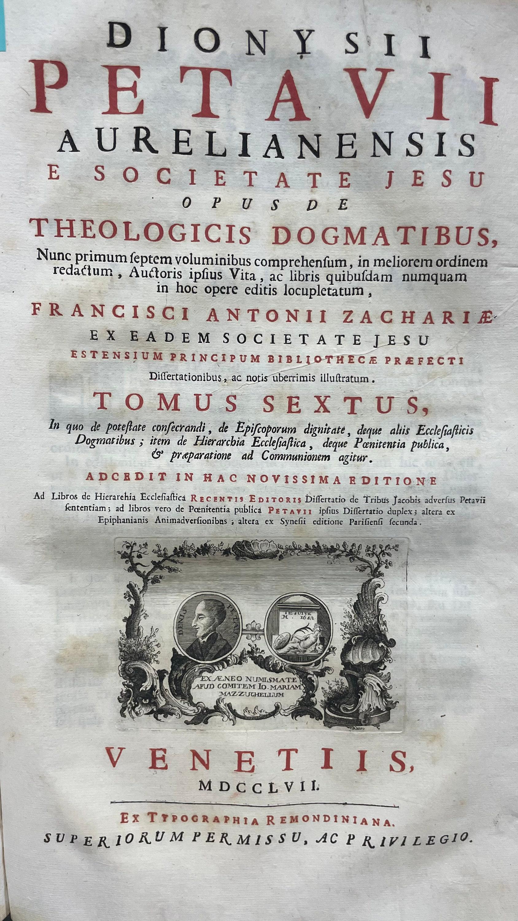 Opus de Theologicis Dogmatibus... Volumes 2 through 6. Dionysii Petavii Aurelianensis e Societate Jesu Opus De Theologicus Dogmatibus, Nunc primum septem voluminibus comprehensum, in meliorem ordinem redactum, Autoris ipsius Vita, ac libris quibusdam numquam in hoc opere editis locupletatum, Francisci Antonii Zachariae ex Eadem Societate Jesu Estensium Principum Bibliotheca Praefecti Dissertationibus, ac notis uberrimis illustratum. Tomus Secundus, Pars Prima, In Qua De SS. Trinitate Libri Priores Quinque. Translated from Latin: Dionysius Petavius of Orleans from the Society of Jesus, Work on Theological Dogmas, Now for the first time comprehended in seven volumes, arranged in better order, enriched with the Author's own Life and some books never before published in this work, illustrated with the dissertations and very copious notes of Francis Antonii Zacharia from the same Society of Jesus, Prefect of the Library of the Este Princes. Volume Two, Part One, In Which Concerning the Holy Trinity, the First Five Books. — photograph 5.