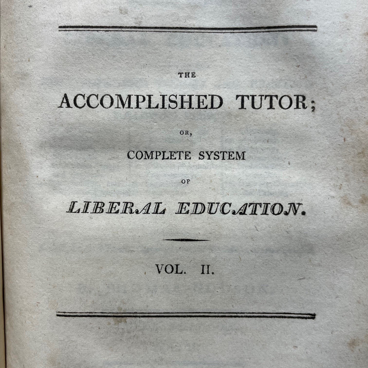 The Accomplished Tutor; or, A Complete System of Liberal Education: Containing the Most Improved Theory and Practice of The Following Subjects: 1. English Grammar and Elocution 2. Penmanship and Shorthand 3. Arithmetic, Vulgar and Decimal 4. Stock-Holding and Merchant Accounts 5. Mensuration and Architecture 6. Optics 7. Algebra 8. Doctrine of Annuities 9. Trigonometry 10.Logarithms 11. Geography 12. Astronomy 13. Mechanics 14. Electricity 15. Pneumatics 16. Hydrostatics 17. Hydraulics 18. Drawing, Engraving, and Painting. and Other Useful Matter. Embellished with Twenty Copper-plates and Six Maps, neatly engraved. Second Edition. In Two Volumes. Two volumes bound as one. — photograph 5.