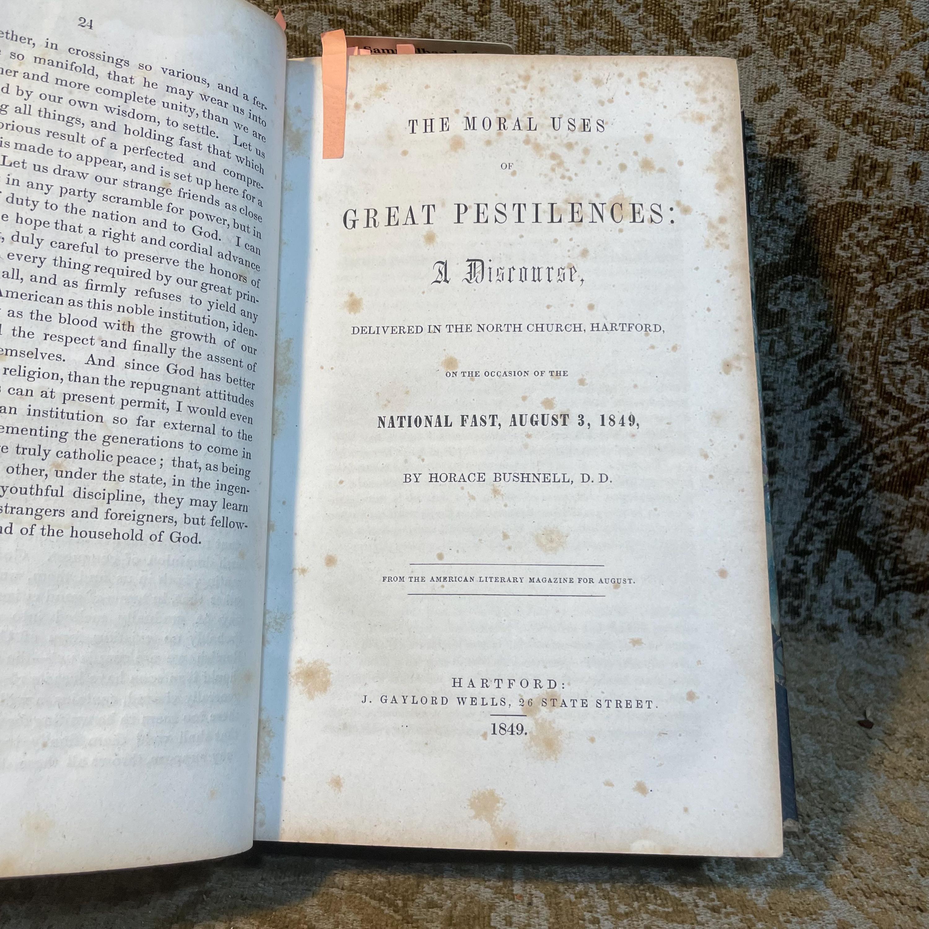 A Sammelband of 17 speeches, sermons, and discourses on American subjects, comprising; Barbarism the First Danger A Discourse for Home Missions (1847), Common Schools. A Discourse on the Modifications Demanded by the Roman Catholics Delivered in the North Church, Hartford, on The Day of The Late Fast, March 25, 1853 (1853), The Moral Uses of Great Pestilences:A Discourse, Delivered in the North Church, Hartford, on the occasion of The National Fast, August 3, 1849 By Horace Bushnell (1849), The Overturning of Tyrannical and Wicked Governments. A Sermon: Preached in the Fifth Presbyterian Church, City of Pittsburgh, Pa.Sabbath Evening, 25th January, 1852 by Rev. Nathanial West (1852), The Supremacy of God's Word Asserted, In Reference to Certain Articles Writen by "Alethes," In Defence of The Fugitive Slave Bill, by Rev. Nathanial West (1851), The Ark of God-The Safe-guard of The Nation. A Discourse, Delivered before the Protestant Association of The County of Allegheny, in The Fifth Presbyterian Church, City of Pittsburgh, on Tuesday the 10th of September, AD 1850, By the Rev. Nathanial West (1850), No Slavery in Nebraska. The Voice of God against Natioal Crime. By Joseph P. Thompson (1854), The Word of Life;A Living Ministry; A Living Church:A Sermon Preached in Meadville, PA. Before the Graduating Class of the Meadville Theological School, June 30, 1853 (1853), The Boston Kidnapping: A Discourse to Commemorate the Rendition of Thomas Simms, Delivered on the First Anniversary Thereof, April 12 1852, Before The Committee of Vigilance, at the Melodeon in Boston, By Theodore Parker. (1852), Christ the Foundation: A Synodical and Dedicatory Discourse, Delivered at Gardnersville, Schoharie Co. N.Y. June 7th, 1849 by H.L. Dox (1849), A Discourse on the Professional Character and Virtues of The Late Wiliam Wirt. By S.L. Southard. (1834), A Sermon on Withdrawing from the Congregational Ministry, Preached in Kent, Conn., May 20, 1849 With Statement of Reasons, read Before The North Consociation of Litchfield County. By The Rev. William W. Andrews. Second Edition, with an Introductory Preface. (1851), An Address delivered before the Allegheny and Philo-Franklin Literary Societies of Allegheney College, Meadville, PA. On The Evening preceding the annual Commencement. June 2d, 1849, by the Rev. Moses Crow, Published by request. (1849), The Twenty-Fifth Report of The American Society for Meliorating the Condition of The Jews. With an appendix. To which id prefixed The Annual Sermon Preached before the Society, on May 7, 1848 in the church of the Puritans on Union Square, New York, by The Rev. Nathan Lord. (1848), A Discourse. Reasons for Law, with Some special Reference to the Traffic in Intoxicating Liquors. By Abram Marsh, Second Edition. (1846), The Immateriality and Natural Immortality of The Soul. An Address, delivered before the Literary Societies of Western Reserve College, August 27, 1839 By J.C. Lord. (c1839), American Slavery, Essentially Sinful: A Sermon; By The Rev. S.W. Streeter, Pastor of The Congregational Church of Austinburg, O. (1845). — photograph 8.