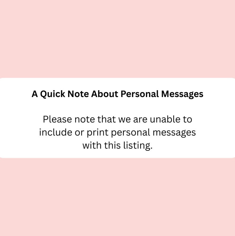 May include: A rectangular white sign with black text against a light pink background. The text reads: A Quick Note About Personal Messages. Please note that we are unable to include or print personal messages with this listing.