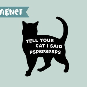 Tell Your Cat I Said Pspsps Magnet, Meme Magnet, Funny Meme magnet, Meme Cat Pspsps, magnet funny gift for friend