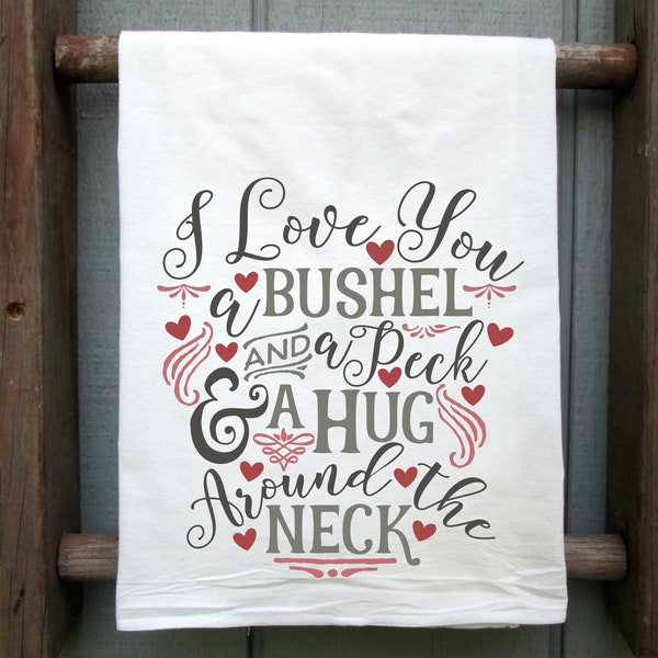 Flour Sack Towel, I Love You a Bushel and a Peck and a Hug Around the Neck, Mothers Day Gift, Gift for Mom, Kitchen Decor, Kitchen Gift