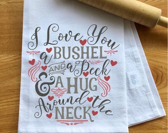 Flour Sack Towel, I Love You a Bushel and a Peck and a Hug Around the Neck, Valentine Gift, Mothers Day Gift, Gift for Mom, Kitchen Gift