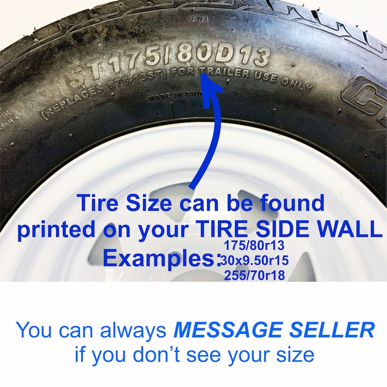 May include: Close-up of a black tire with white lettering that reads "ST175/80D13 (REPLACES 378-13ST) FOR TRAILER USE ONLY MADE IN CHINA". The tire is mounted on a white rim. The text "Tire Size can be found printed on your TIRE SIDE WALL Examples: 175/80r13 30x9.50r15 255/70r18 You can always MESSAGE SELLER if you don't see your size" is printed below the tire.