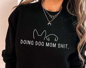 Dog Ears Shirt, Doing Dog Mom Shit Sweatshirt, Custom Dog Shirt, Funny Dog Mom Shirt, Personazlized Dog Shirt