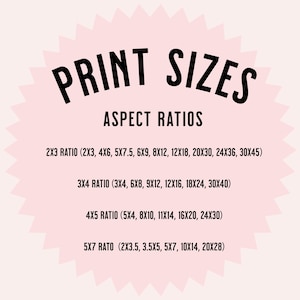 May include: A pink circle with a white starburst design. The text "PRINT SIZES" is in black at the top of the circle. The text "ASPECT RATIOS" is in black below the title. The text "2X3 RATIO (2X3, 4X6, 5X7.5, 6X9, 8X12, 12X18, 20X30, 24X36, 30X45)" is in black below the title. The text "3X4 RATIO (3X4, 6X8, 9X12, 12X16, 18X24, 30X40)" is in black below the title. The text "4X5 RATIO (5X4, 8X10, 11X14, 16X20, 24X30)" is in black below the title. The text "5X7 RATIO (2X3.5, 3.5X5, 5X7, 10X14, 20X28)" is in black below the title.