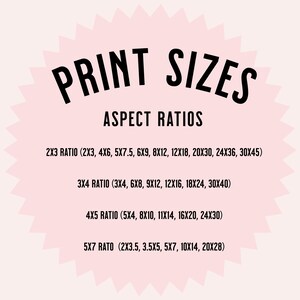May include: A pink circle with a white starburst design. The text "PRINT SIZES" is in black at the top of the circle. The text "ASPECT RATIOS" is in black below the title. The text "2X3 RATIO (2X3, 4X6, 5X7.5, 6X9, 8X12, 12X18, 20X30, 24X36, 30X45)" is in black below the title. The text "3X4 RATIO (3X4, 6X8, 9X12, 12X16, 18X24, 30X40)" is in black below the title. The text "4X5 RATIO (5X4, 8X10, 11X14, 16X20, 24X30)" is in black below the title. The text "5X7 RATIO (2X3.5, 3.5X5, 5X7, 10X14, 20X28)" is in black below the title.