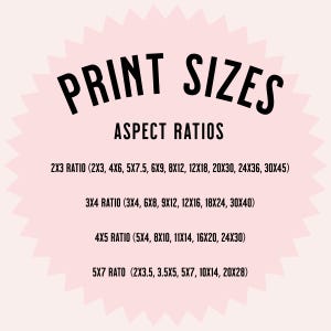May include: A pink circle with a white starburst design. The text "PRINT SIZES" is in black at the top of the circle. The text "ASPECT RATIOS" is in black below the title. The text "2X3 RATIO (2X3, 4X6, 5X7.5, 6X9, 8X12, 12X18, 20X30, 24X36, 30X45)" is in black below the title. The text "3X4 RATIO (3X4, 6X8, 9X12, 12X16, 18X24, 30X40)" is in black below the title. The text "4X5 RATIO (5X4, 8X10, 11X14, 16X20, 24X30)" is in black below the title. The text "5X7 RATIO (2X3.5, 3.5X5, 5X7, 10X14, 20X28)" is in black below the title.