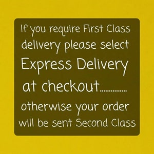 May include: A yellow background with a brown rectangle containing the text: "If you require First Class delivery please select Express Delivery at checkout... otherwise your order will be sent Second Class"