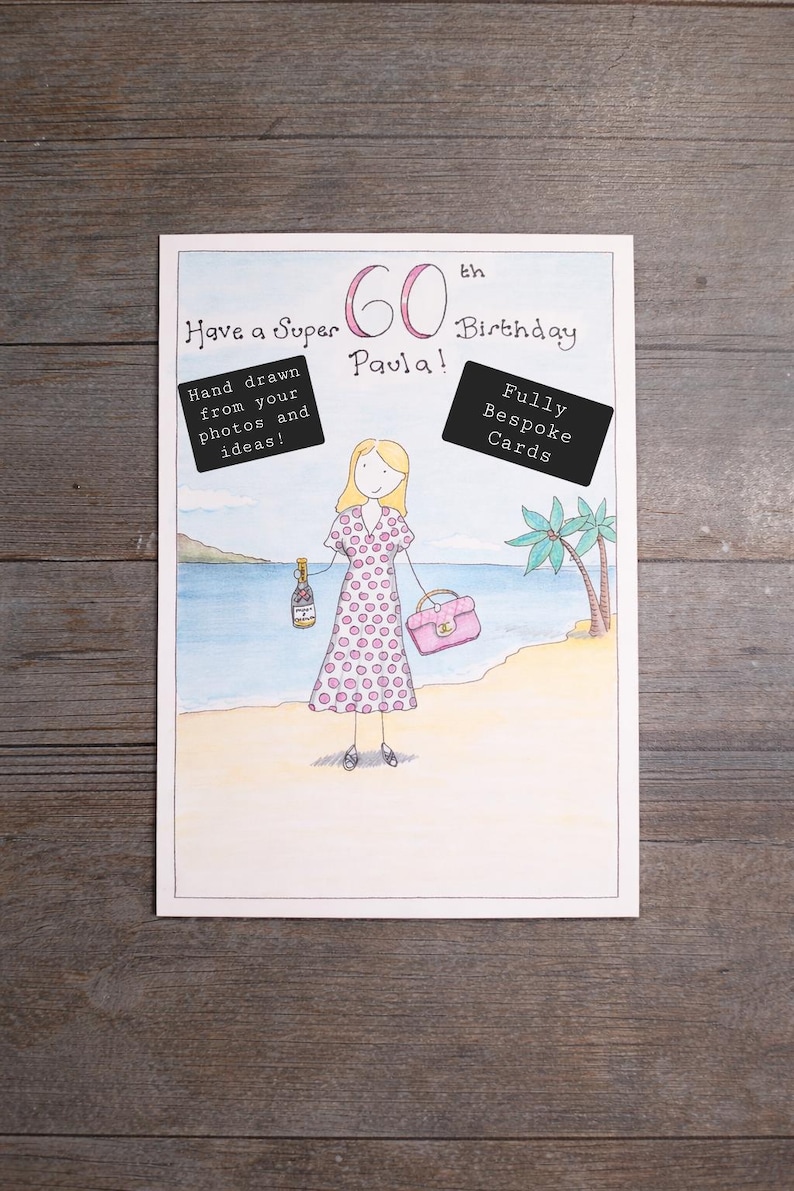 May include: A hand-drawn birthday card with the text "Have a Super 60th Birthday Paula!" A woman in a pink polka-dot dress stands on a beach holding a bottle and purse. The card includes the text "Hand drawn from your photos and ideas!" and "Fully Bespoke Cards."