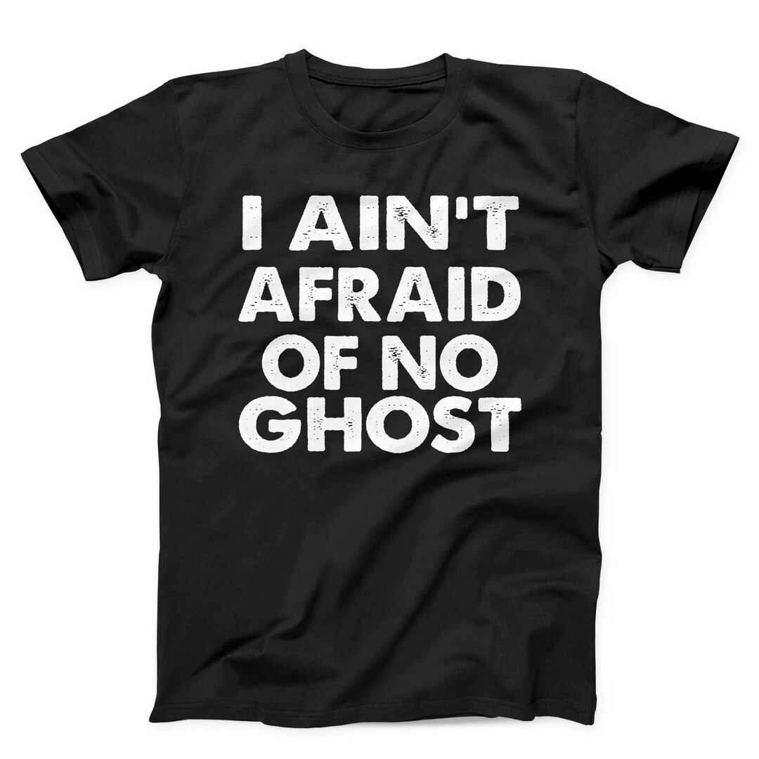 I Ain't Afraid of No Ghost Unisex Tshirt, Ghost Tee, Ghost Shirt