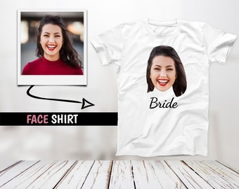 Custom Face Shirt, Bachelorette Party Shirt, Photo Shirt, Bride Shirt, Funny Shirt, Bachelorette Shirt, Groom Shirt, Personalized Gift