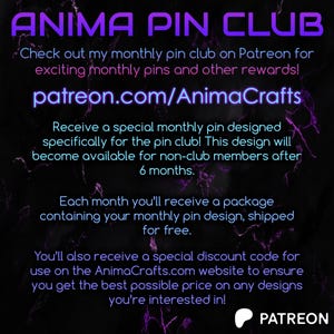 May include: Purple and white text on a black background with a purple and white marble pattern. The text reads "ANIMA PIN CLUB" and includes information about a monthly pin club on Patreon.com/AnimaCrafts. The text also includes information about a special monthly pin designed specifically for the pin club, a discount code for the website, and a Patreon logo.