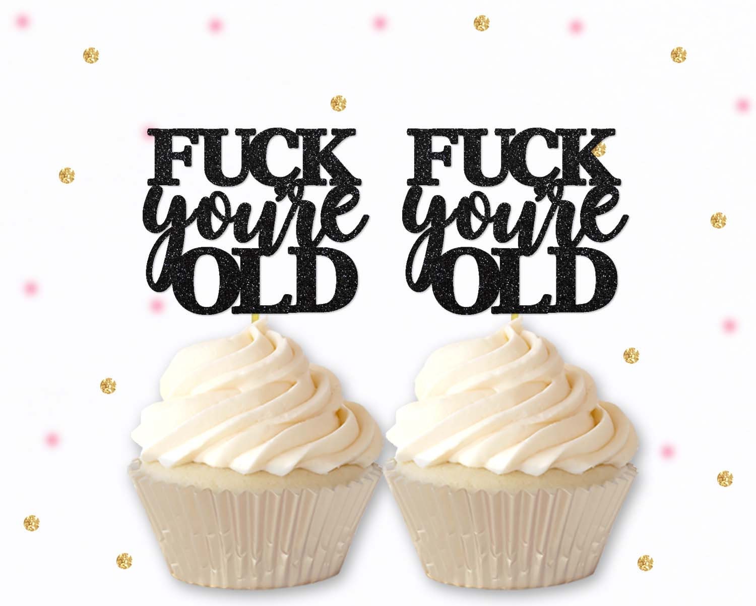 Fuck You re Old Cupcake Toppers Rude Topper Funny Etsy