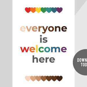 May include: A printable poster with the text "everyone is welcome here" in rainbow colors. The poster also features two rows of hearts in rainbow and skin tone colors. The text "DOWNLOAD TODAY!" is in a gray circle.