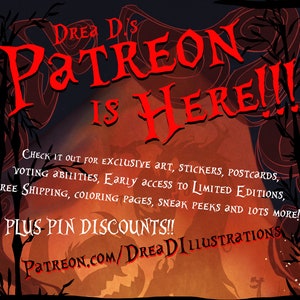 May include: A red and black graphic with the text "PATREON IS HERE!!!" and the website address "PATREON.COM/DREA DILLUSTRATIONS". The graphic also includes the text "CHECK IT OUT FOR EXCLUSIVE ART, STICKERS, POSTCARDS, VOTING ABILITIES, EARLY ACCESS TO LIMITED EDITIONS, FREE SHIPPING, COLORING PAGES, SNEAK PEEKS AND LOTS MORE!! PLUS PIN DISCOUNTS!!"