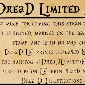 May include: A brown wax seal with a stylized letter "D" inside. The text "DREAD LIMITED EDITION" is written in black on a parchment background. The text reads "Thank you so much for giving this strange and unusual print a good home! Each print is signed, marked on the backside right corner with my LE stamp, and is in no way cursed by Goblins! There will be lots of DREAD LE prints released & you're welcome to re-sell or trade them, just like pins! Use the hashtag #DREADLIMITEDEDITIONS to find each other on Instagram! Pro tip - if you'd like first dibs on LE prints and more, there is a tier for that on my Patreon: DREAD ILLUSTRATIONS ON PATREON.COM"