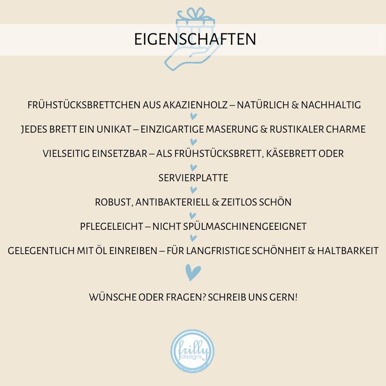 May include: A light blue and white graphic with the text "EIGENSCHAFTEN" at the top. The text describes the features of a breakfast board made from acacia wood. The text says the board is naturally sustainable, unique, versatile, robust, antibacterial, timeless, easy to care for, and durable. The text also says the board is not dishwasher safe and should be oiled occasionally.