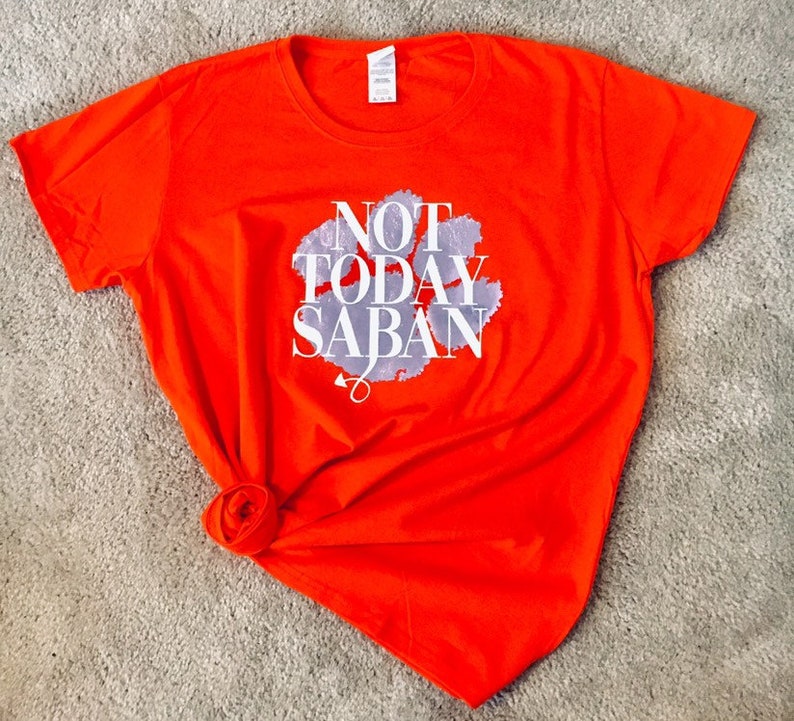 Clemson Tshirt Tiger Tshirt Clemson Tiger Tshirt Clemson Paw Shirt Not Today Saban Clemson Inspired Shirt Tiger Paw Shirt