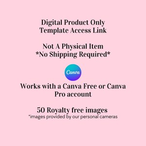 May include: A pink background with white text that reads "Digital Product Only Template Access Link Not A Physical Item *No Shipping Required*" with a Canva logo and the text "Works with a Canva Free or Canva Pro account 50 Royalty free images *images provided by our personal cameras"