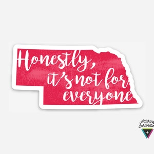 May include: A red outline of the state of Nebraska with the text "Honestly, it's not for everyone" in white lettering.