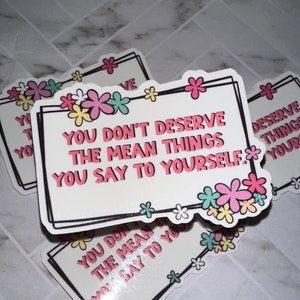 You Don&#39;t Deserve the Mean Things You Say to Yourself Sticker