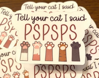 Tell Your Cat I Said PSPSPS Sticker