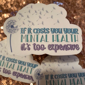 If it Costs You Your Mental Health, It&#39;s too Expensive Sticker / Mental Health Sticker