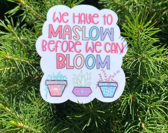 We Have to Maslow Before We Can Bloom Sticker