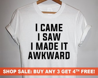 I Came I Saw I Made it Awkward T-Shirt, Men's and Ladies Unisex Crewneck T-shirt, Graphic Tee, Funny Saying T-shirt