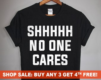 Shhhhh No One Cares T-Shirt, Men&#39;s and Ladies Unisex Crewneck T-shirt, Graphic Tee, Funny Saying T-shirt