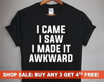 I Came I Saw I Made it Awkward T-Shirt, Men's and Ladies Unisex Crewneck T-shirt, Graphic Tee, Funny Saying T-shirt