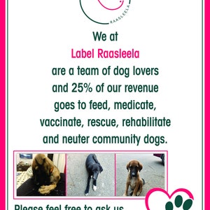 May include: A pink and white flyer with a green paw print heart and the text "We at Label Raasleela are a team of dog lovers and 25% of our revenue goes to feed, medicate, vaccinate, rescue, rehabilitate and neuter community dogs. Please feel free to ask us about our past or current rescues."