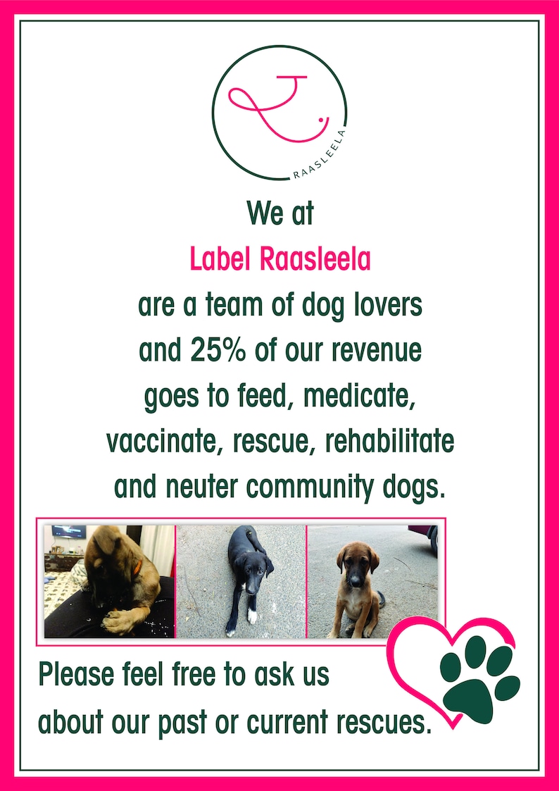 May include: A pink and white flyer with a green paw print heart and the text "We at Label Raasleela are a team of dog lovers and 25% of our revenue goes to feed, medicate, vaccinate, rescue, rehabilitate and neuter community dogs. Please feel free to ask us about our past or current rescues."
