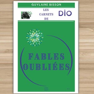 Peut inclure: Couverture de livre avec un fond vert et le titre "Fables Oubliées" en bleu. Le nom de l'auteur, "Guylaine Bisson", est en haut, avec les mots "Les Carnets de Dio". Un motif floral est en haut à gauche.