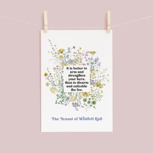 May include: A printable quote about strength and courage, surrounded by a watercolor illustration of a bouquet of wildflowers. The quote reads "It is better to arm and strengthen your hero, than to disarm and enfeeble the foe." The text "The Tenant of Wildfell Hall" is printed below the quote.