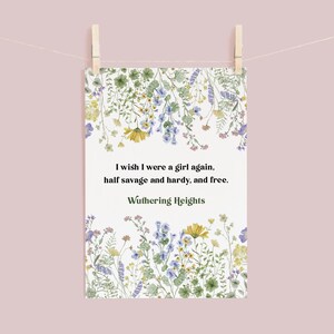 May include: A white printable card with a floral border and a quote from the book Wuthering Heights: "I wish I were a girl again, half savage and hardy, and free."
