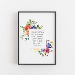 May include: A printable quote by Mark Twain surrounded by watercolor flowers. The quote reads: "Good friends, good books, and a sleepy conscience: This is the ideal life."