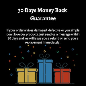 May include: Illustration of three gift boxes with different colored lids and bows. The text "30 Days Money Back Guarantee" is above the boxes. The text below the boxes reads "If your order arrives damaged, defective or you simple don't love our products, just send us a message within 30 days and we will issue you a refund or send you a replacement immediately."