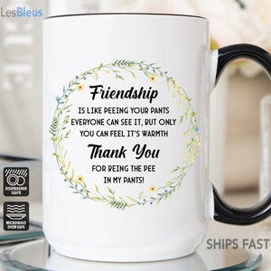 Friendship Is Like Peeing Your Pants Mug, Friendship Mug, Gift for Best Friend, Best Friend Mug, Best Friend Cup, Friend Mug, Friend Gift