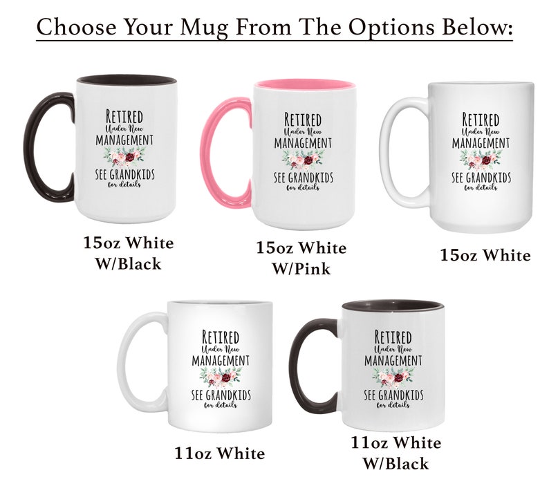 May include: Four white mugs with black or pink rims. The mugs feature a floral design and the text "Retired Under New Management See Grandkids for details". The mugs are available in 11oz and 15oz sizes.