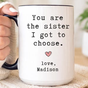 Personalized Best Friend Mug, You Are The Sister I Got To Choose Gift for Bestie, Custom Friendship Mug, Gift For Best Fried (LB-EHGKWO67) image 1