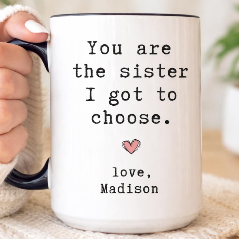 Personalized Best Friend Mug, You Are The Sister I Got To Choose Gift for Bestie, Custom Friendship Mug, Gift For Best Fried (LB-EHGKWO67) image 1