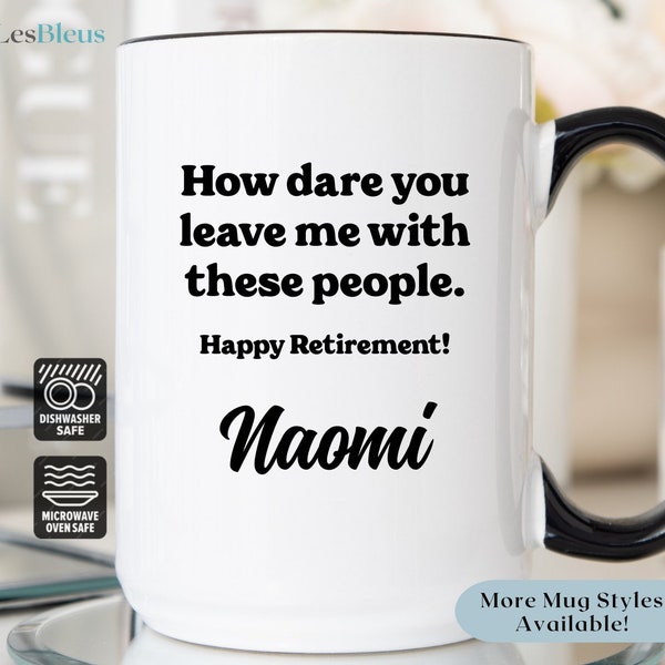 Retirement  Mug, How Dare You Leave Me With These People Mug, Happy Retirement Gift Mug, Personalize Retirement Mug, Retirement Coffee Cup