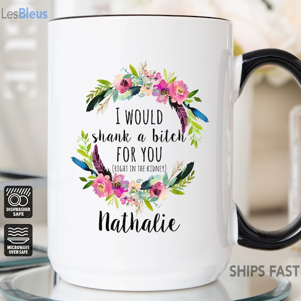 I'd Shank A Bitch For You Right In The Kidney, Best Friend Gift, Best Friend Mug, Friendship Gift, BFF Gift, BFF Mug, Best Friend Coffee Mug