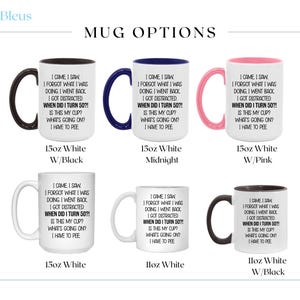Puede incluir: Cuatro tazas blancas con texto negro y bordes de diferentes colores. El texto en las tazas dice "I came I saw I forgot what I was doing I went back I got distracted When did I turn 50?! Is this my cup? What's going on? I have to pee". Las tazas est&aacute;n disponibles en 15oz blanco con borde negro, 15oz blanco con borde azul medianoche, 15oz blanco con borde rosa y 11oz blanco con borde negro.